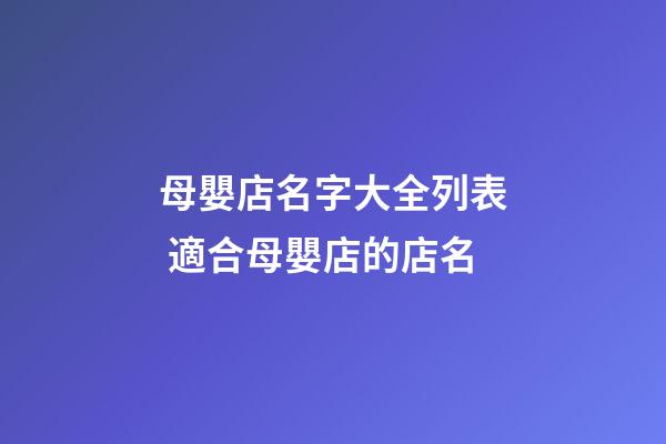 母嬰店名字大全列表 適合母嬰店的店名-第1張-店鋪起名-玄機派